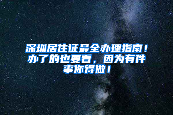 深圳居住证最全办理指南！办了的也要看，因为有件事你得做！