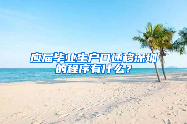 应届毕业生户口迁移深圳的程序有什么？