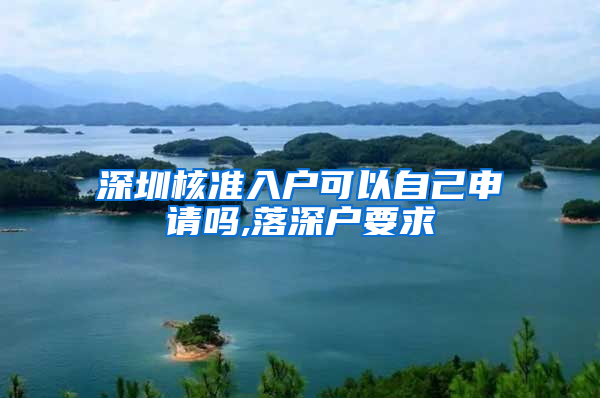 深圳核准入户可以自己申请吗,落深户要求