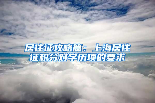 居住证攻略篇：上海居住证积分对学历项的要求