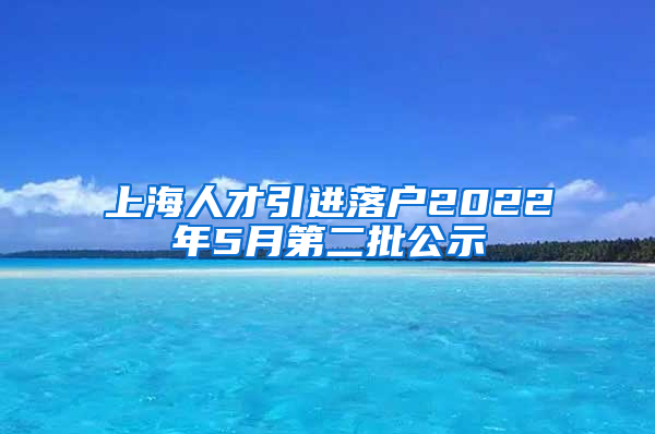 上海人才引进落户2022年5月第二批公示