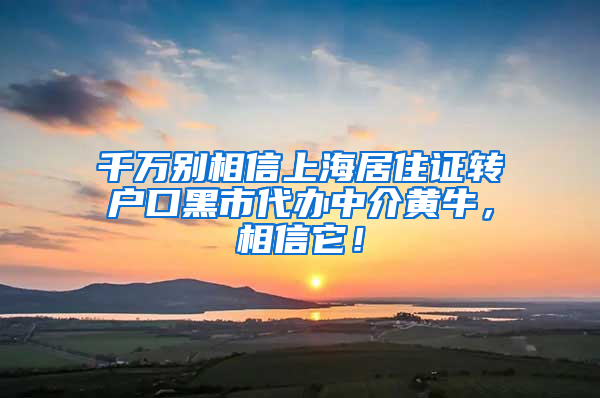 千万别相信上海居住证转户口黑市代办中介黄牛，相信它！