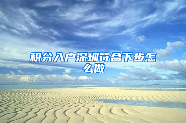 积分入户深圳符合下步怎么做