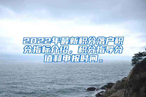 2022年最新积分落户积分指标介绍，积分指导分值和申报时间。