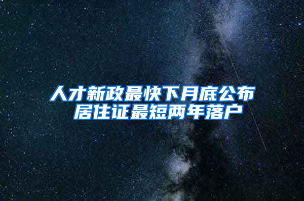 人才新政最快下月底公布 居住证最短两年落户