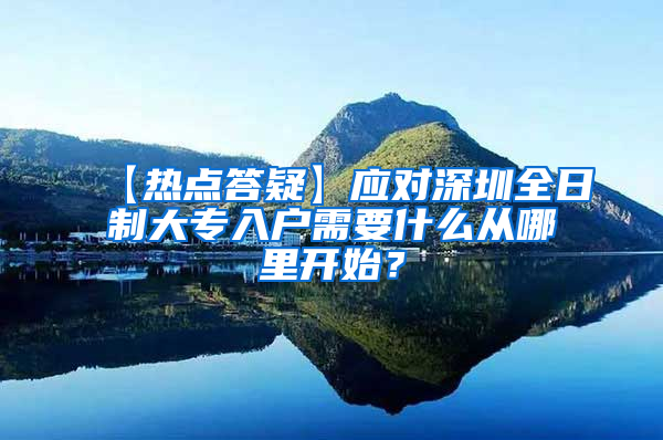 【热点答疑】应对深圳全日制大专入户需要什么从哪里开始？