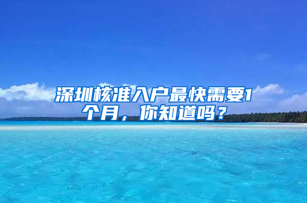 深圳核准入户最快需要1个月，你知道吗？