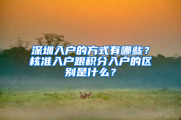 深圳入户的方式有哪些？核准入户跟积分入户的区别是什么？