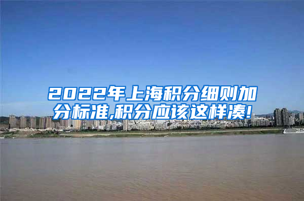 2022年上海积分细则加分标准,积分应该这样凑!