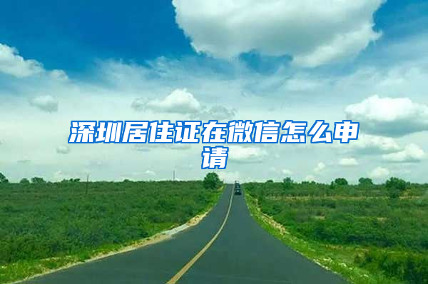 深圳居住证在微信怎么申请