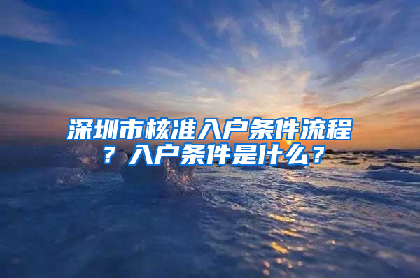 深圳市核准入户条件流程？入户条件是什么？