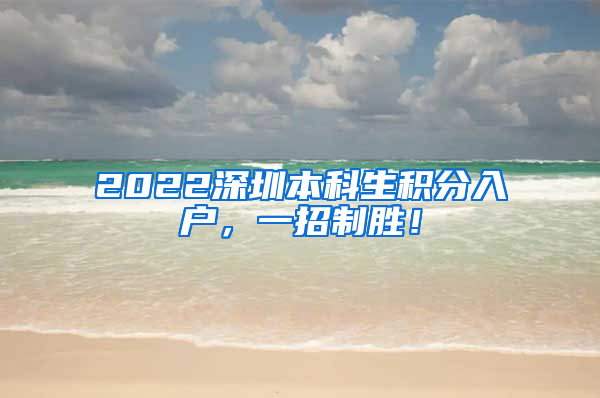 2022深圳本科生积分入户，一招制胜！