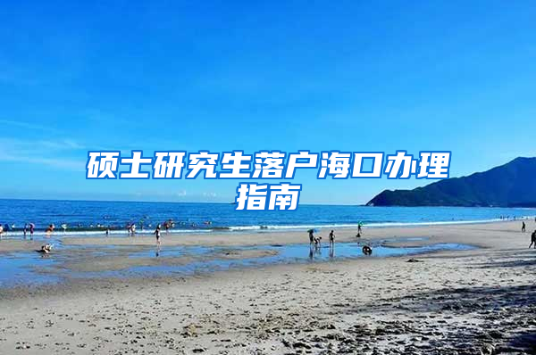 硕士研究生落户海口办理指南