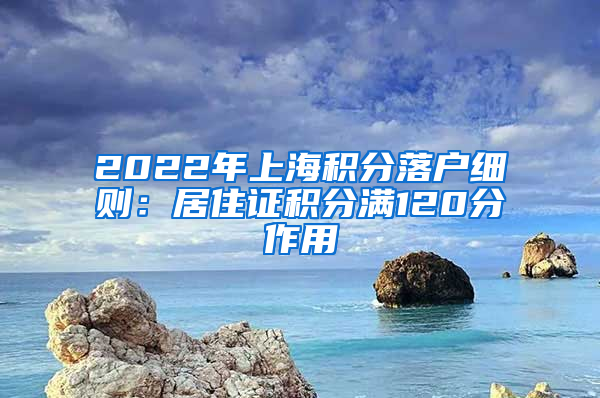 2022年上海积分落户细则：居住证积分满120分作用