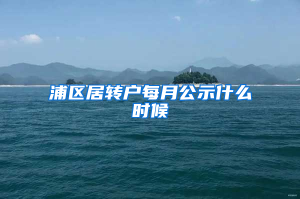 浦区居转户每月公示什么时候