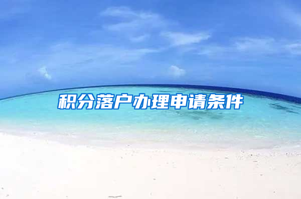 积分落户办理申请条件