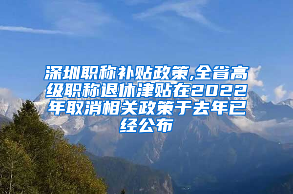 深圳职称补贴政策,全省高级职称退休津贴在2022年取消相关政策于去年已经公布