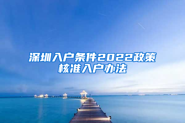 深圳入户条件2022政策核准入户办法