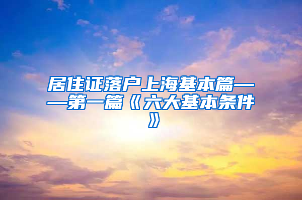 居住证落户上海基本篇——第一篇《六大基本条件》