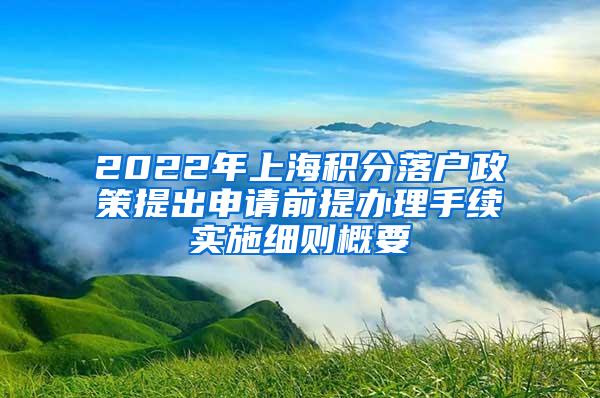 2022年上海积分落户政策提出申请前提办理手续实施细则概要