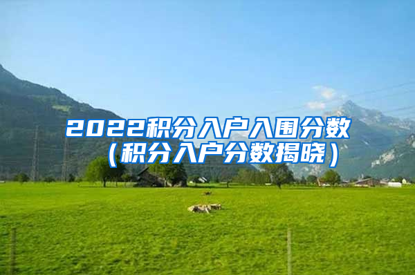 2022积分入户入围分数（积分入户分数揭晓）