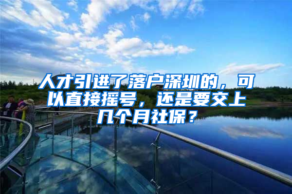 人才引进了落户深圳的，可以直接摇号，还是要交上几个月社保？