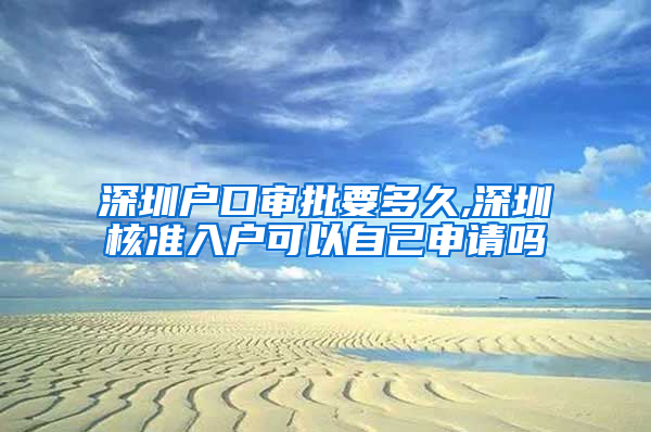 深圳户口审批要多久,深圳核准入户可以自己申请吗