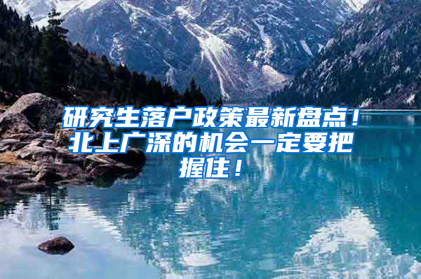 研究生落户政策最新盘点！北上广深的机会一定要把握住！