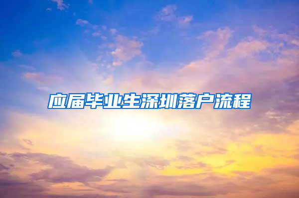 应届毕业生深圳落户流程