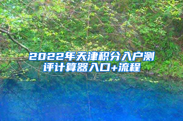 2022年天津积分入户测评计算器入口+流程