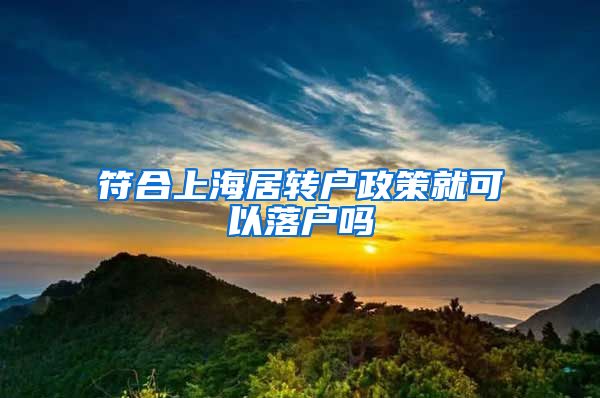 符合上海居转户政策就可以落户吗