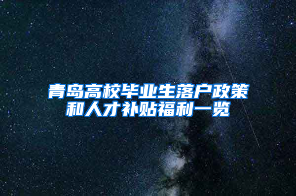 青岛高校毕业生落户政策和人才补贴福利一览