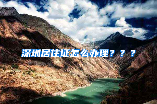 深圳居住证怎么办理？？？