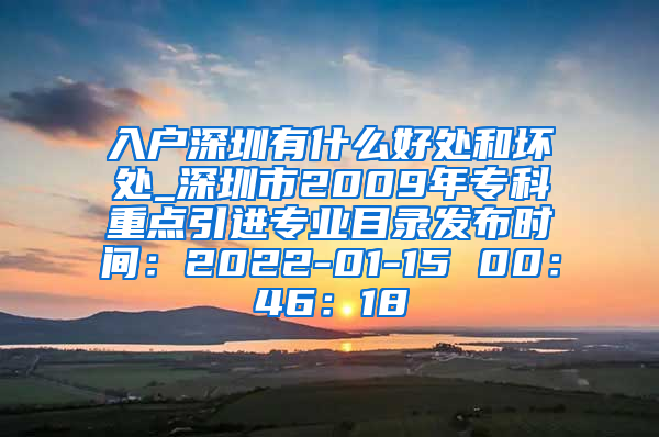 入户深圳有什么好处和坏处_深圳市2009年专科重点引进专业目录发布时间：2022-01-15 00：46：18