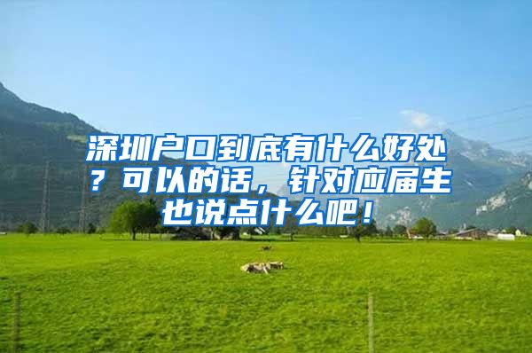 深圳户口到底有什么好处？可以的话，针对应届生也说点什么吧！