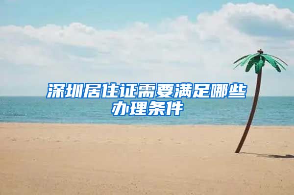 深圳居住证需要满足哪些办理条件