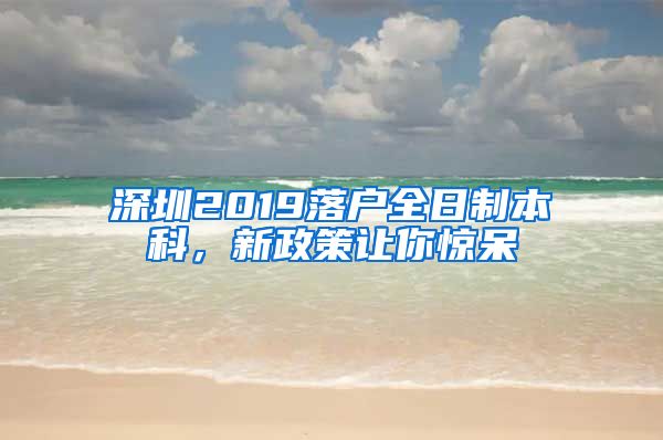 深圳2019落户全日制本科，新政策让你惊呆