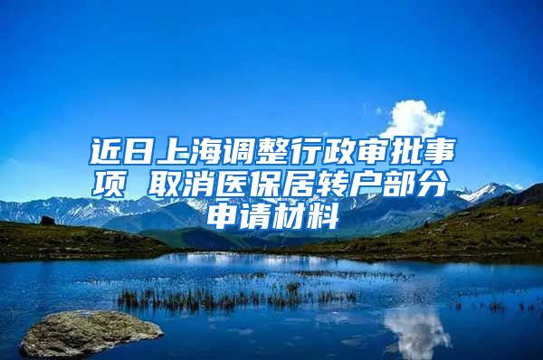 近日上海调整行政审批事项 取消医保居转户部分申请材料