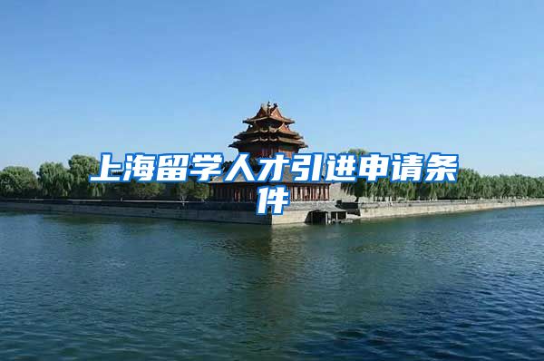上海留学人才引进申请条件
