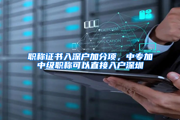 职称证书入深户加分项，中专加中级职称可以直接入户深圳