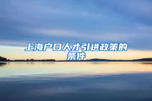 上海户口人才引进政策的条件