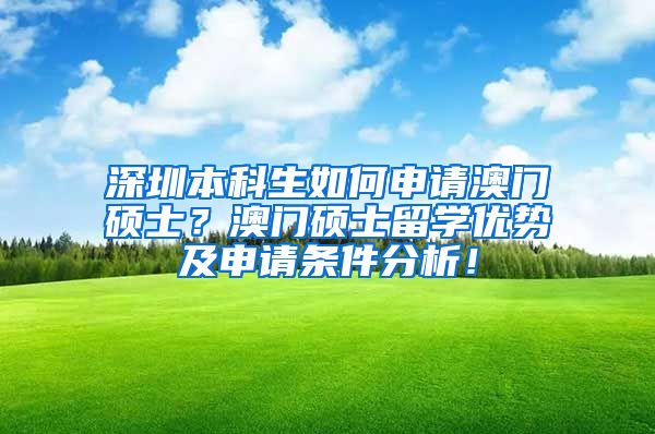 深圳本科生如何申请澳门硕士？澳门硕士留学优势及申请条件分析！