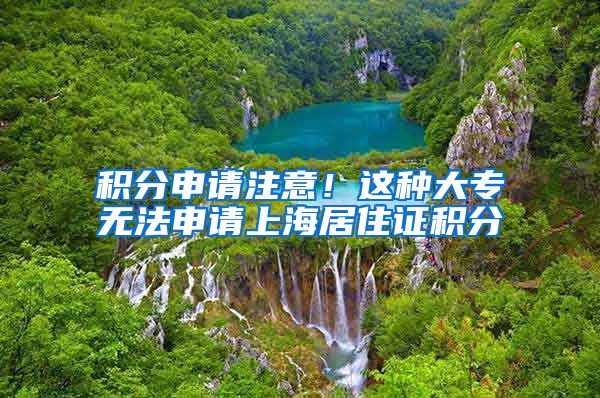 积分申请注意！这种大专无法申请上海居住证积分