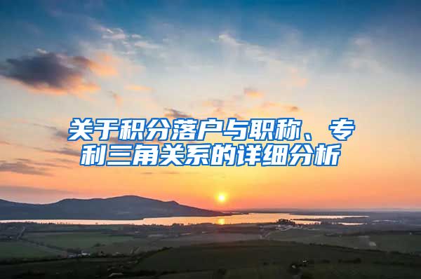 关于积分落户与职称、专利三角关系的详细分析