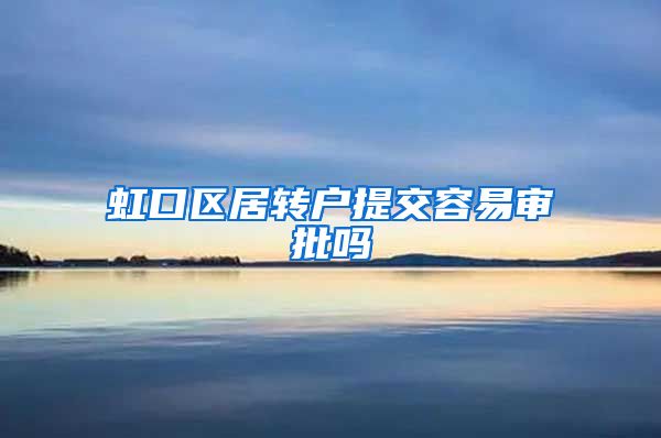 虹口区居转户提交容易审批吗