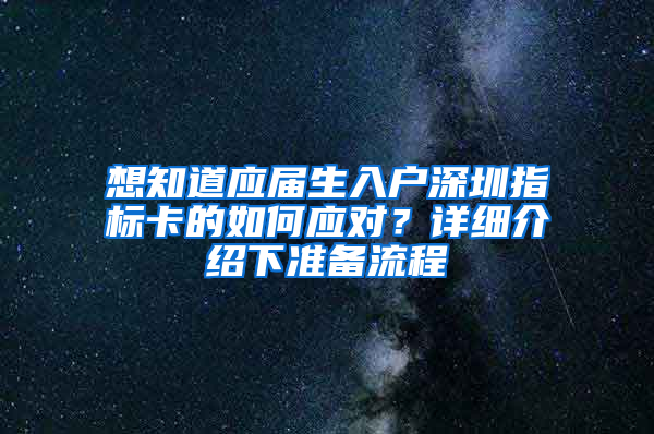 想知道应届生入户深圳指标卡的如何应对？详细介绍下准备流程