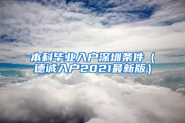 本科毕业入户深圳条件（德诚入户2021最新版）