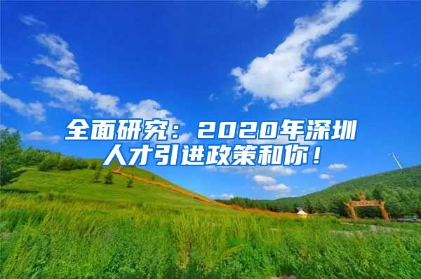 全面研究：2020年深圳人才引进政策和你！