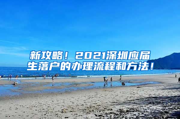 新攻略！2021深圳应届生落户的办理流程和方法！