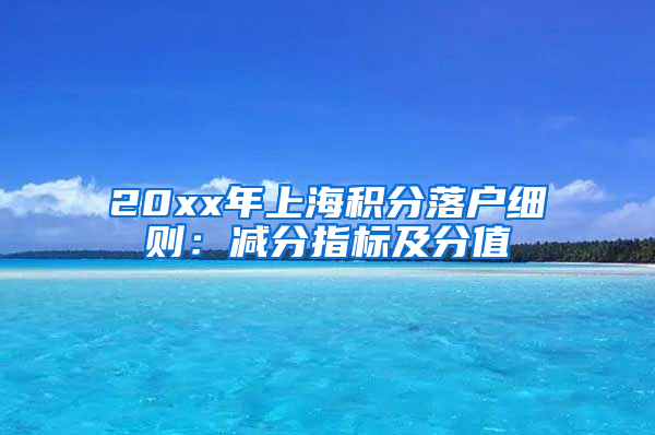 20xx年上海积分落户细则：减分指标及分值